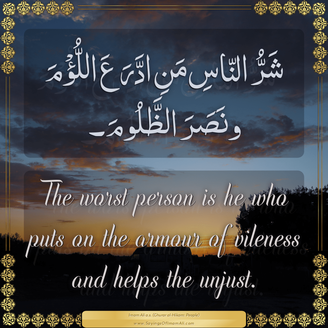 The worst person is he who puts on the armour of vileness and helps the...